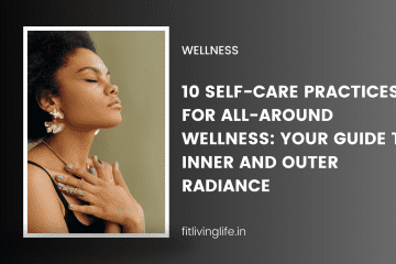 10 Self-Care Practices for All-Around Wellness: Your Guide to Inner and Outer Radiance
